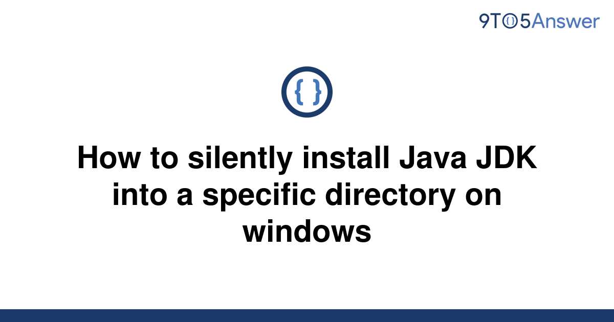 solved-how-to-silently-install-java-jdk-into-a-specific-9to5answer