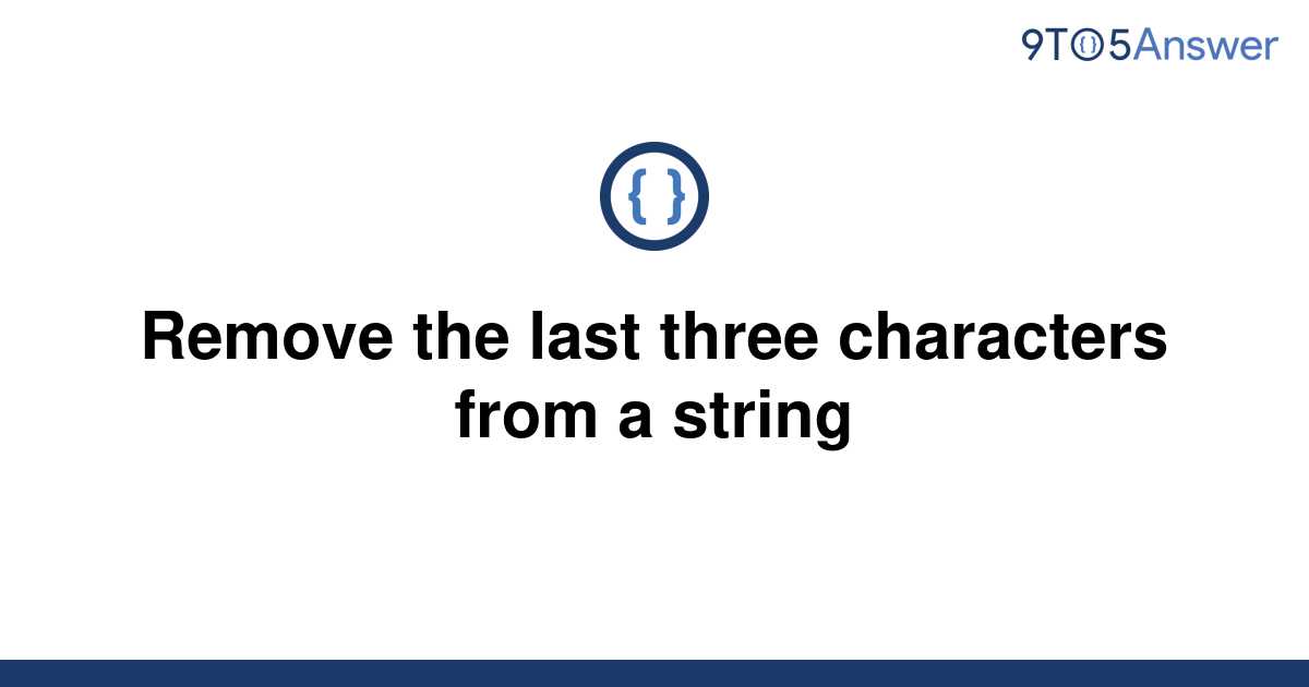 solved-remove-the-last-three-characters-from-a-string-9to5answer