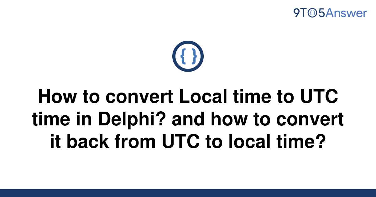 solved-how-to-convert-local-time-to-utc-time-in-delphi-9to5answer