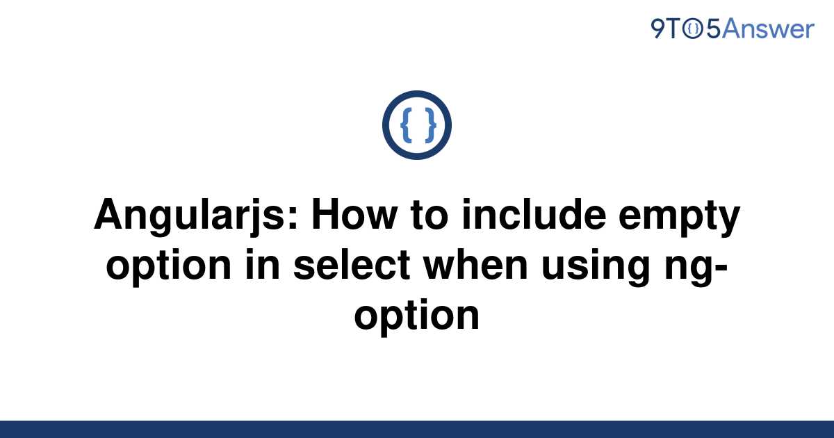 solved-angularjs-how-to-include-empty-option-in-select-9to5answer