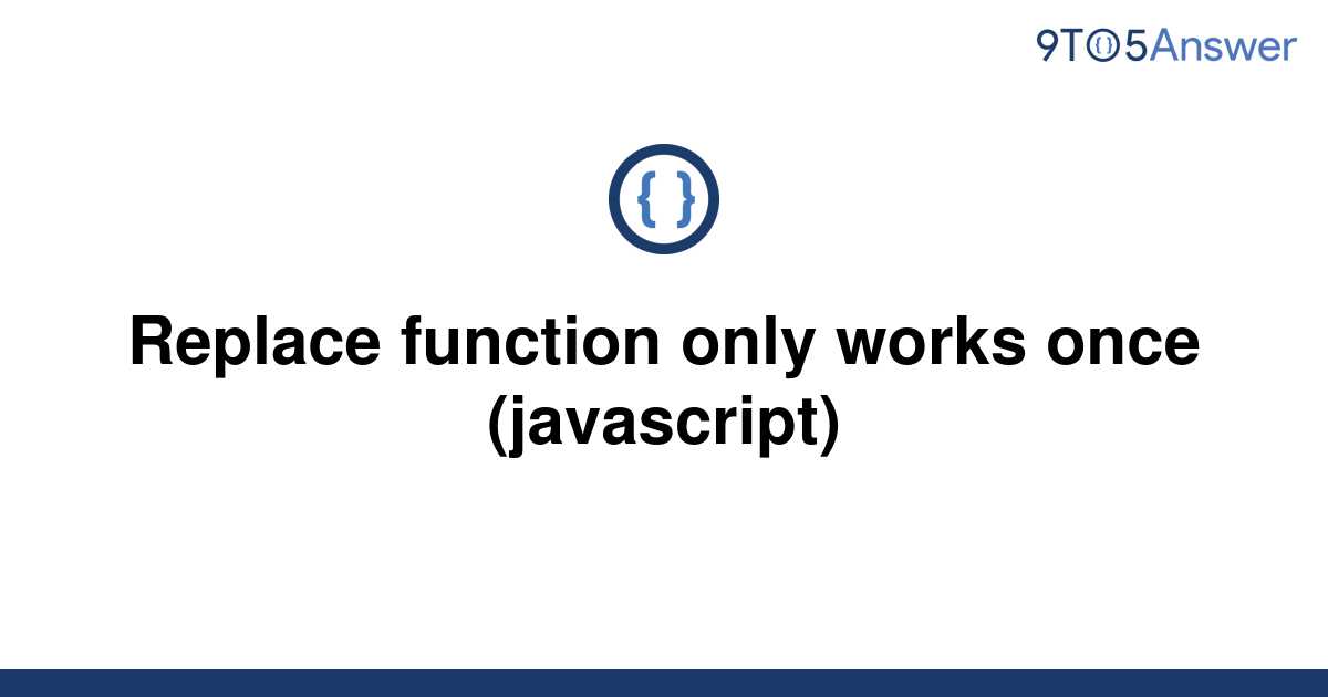 solved-replace-function-only-works-once-javascript-9to5answer