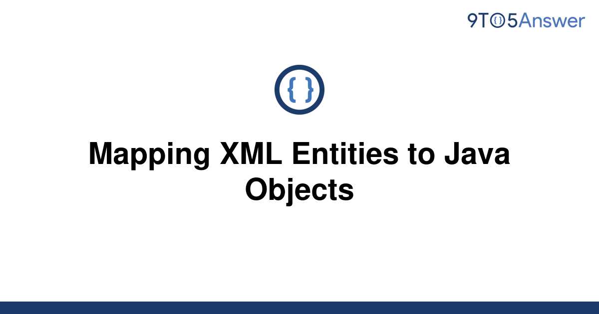 solved-mapping-xml-entities-to-java-objects-9to5answer