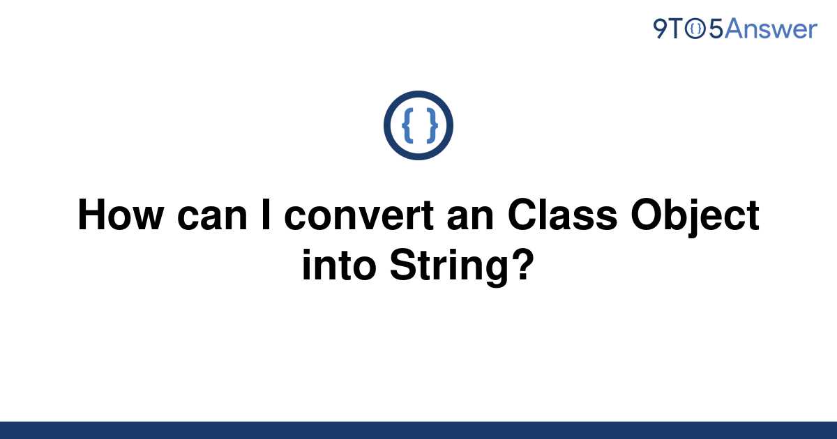 solved-how-can-i-convert-an-class-object-into-string-9to5answer