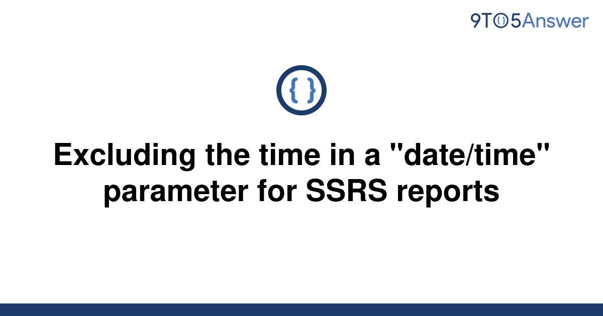 solved-excluding-the-time-in-a-date-time-parameter-9to5answer