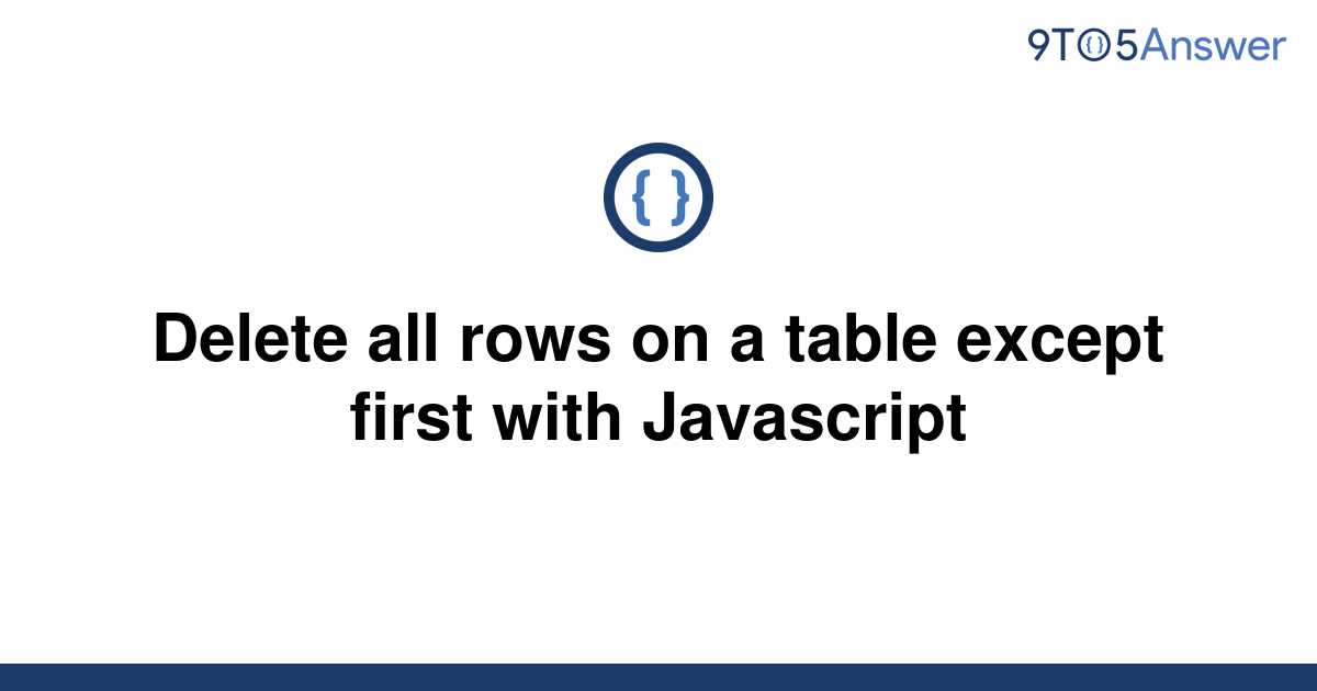 solved-delete-all-rows-on-a-table-except-first-with-9to5answer