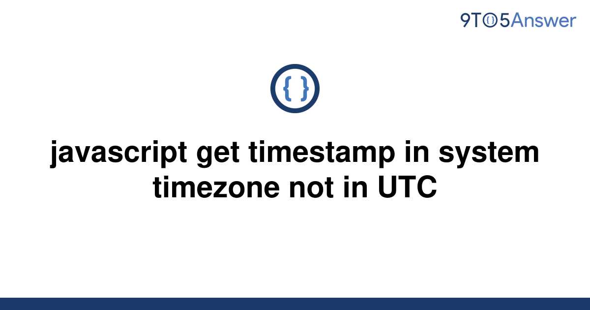 solved-javascript-get-timestamp-in-system-timezone-not-9to5answer