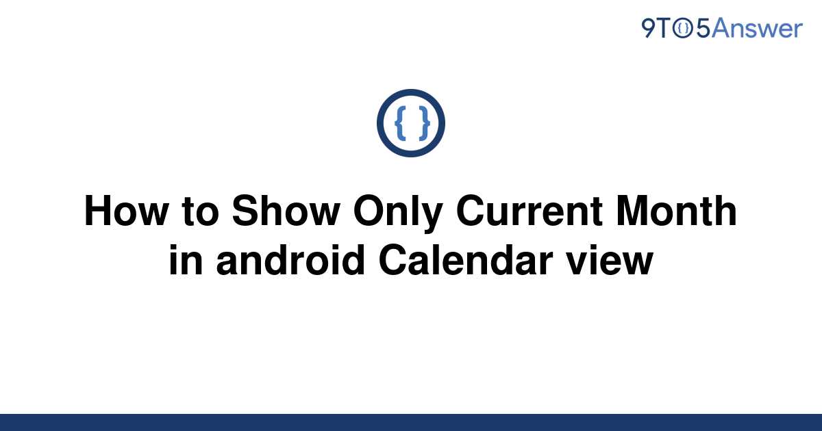 solved-how-to-show-only-current-month-in-android-9to5answer