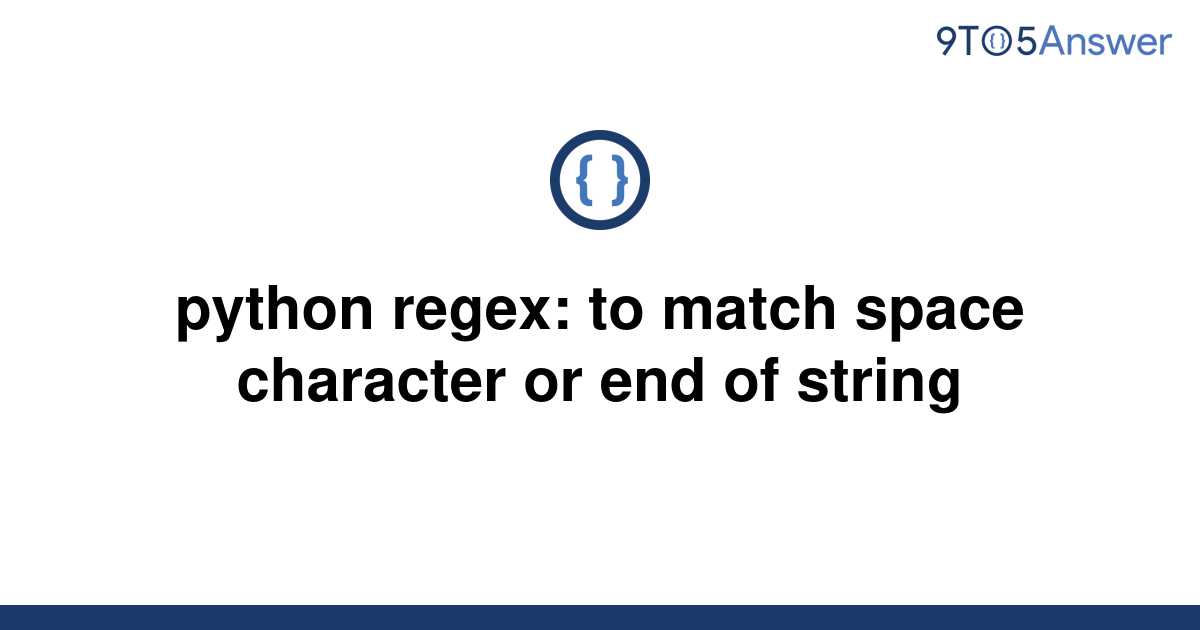 solved-python-regex-to-match-space-character-or-end-of-9to5answer