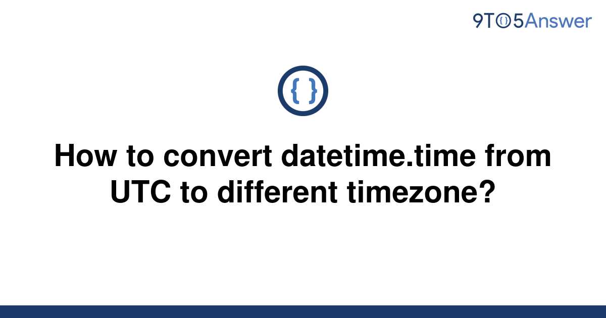 solved-how-to-convert-datetime-time-from-utc-to-9to5answer