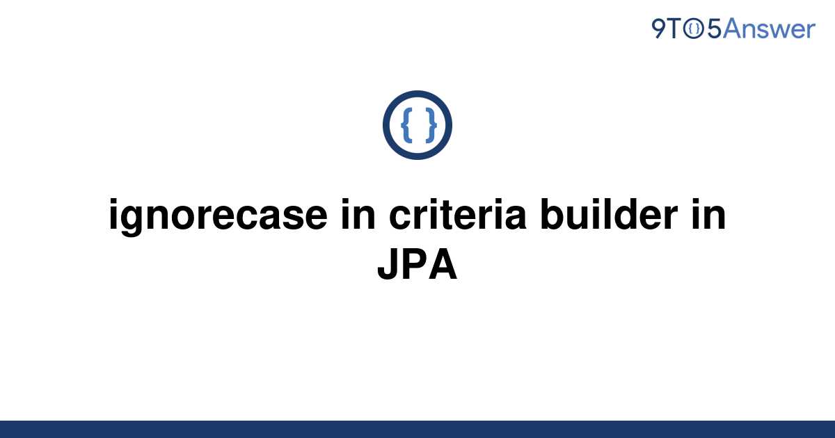 solved-ignorecase-in-criteria-builder-in-jpa-9to5answer