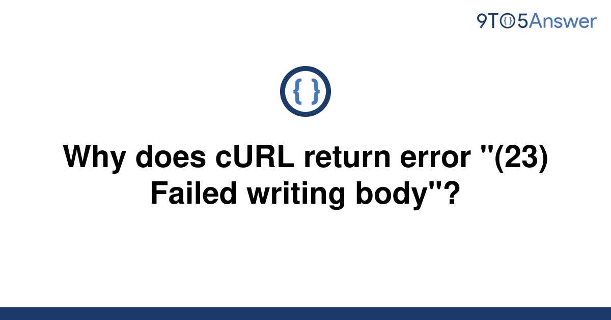 solved-why-does-curl-return-error-23-failed-writing-9to5answer