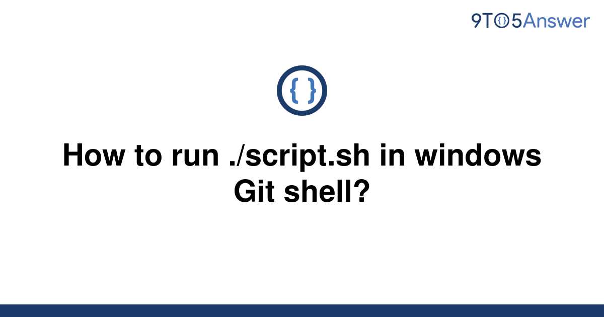 solved-how-to-run-script-sh-in-windows-git-shell-9to5answer