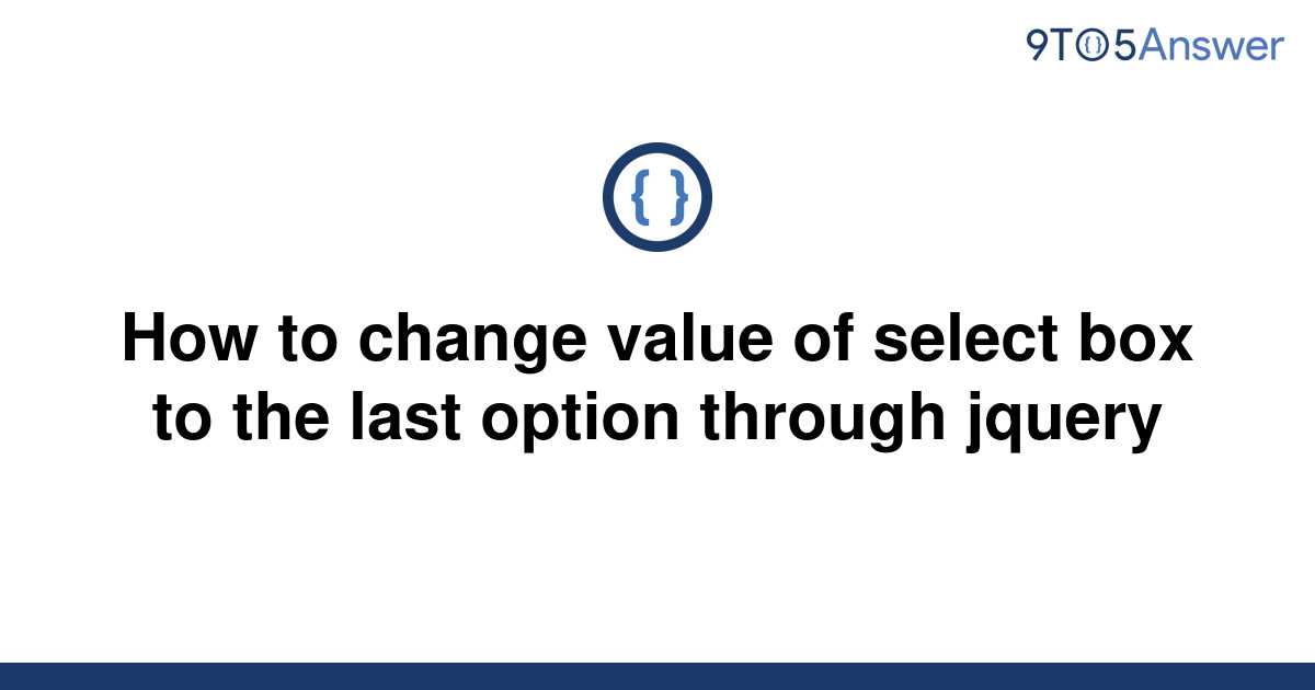 solved-how-to-change-value-of-select-box-to-the-last-9to5answer