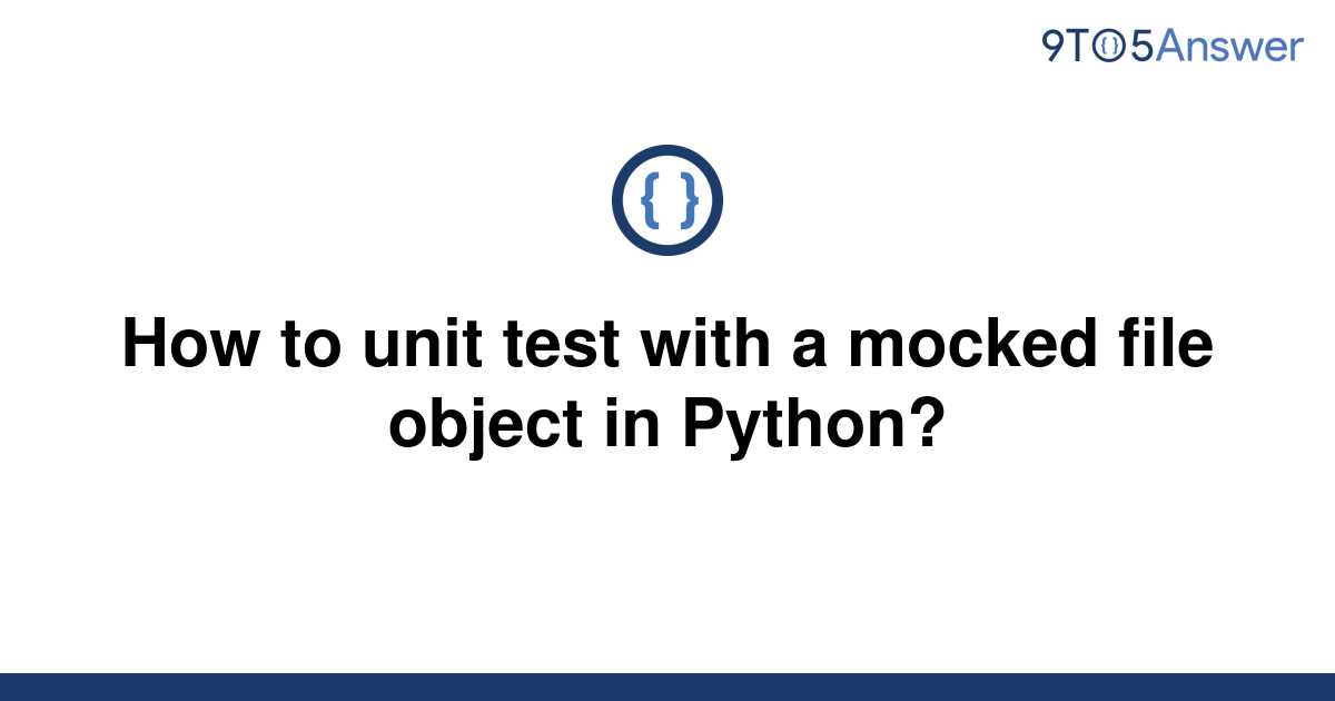 solved-how-to-unit-test-with-a-mocked-file-object-in-9to5answer