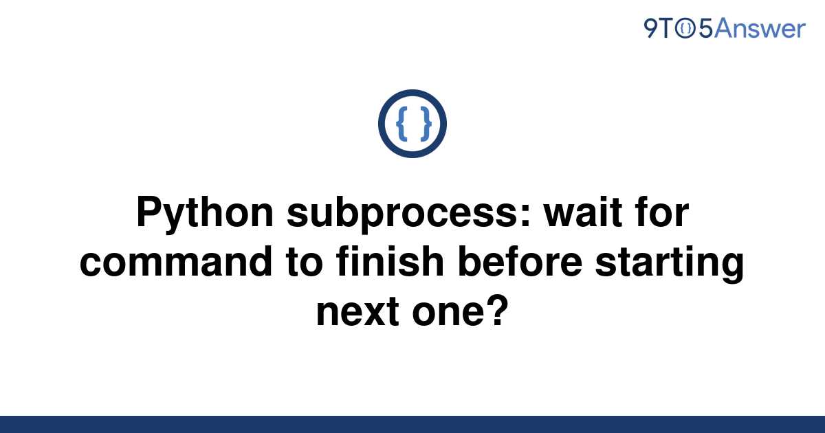 solved-python-subprocess-wait-for-command-to-finish-9to5answer