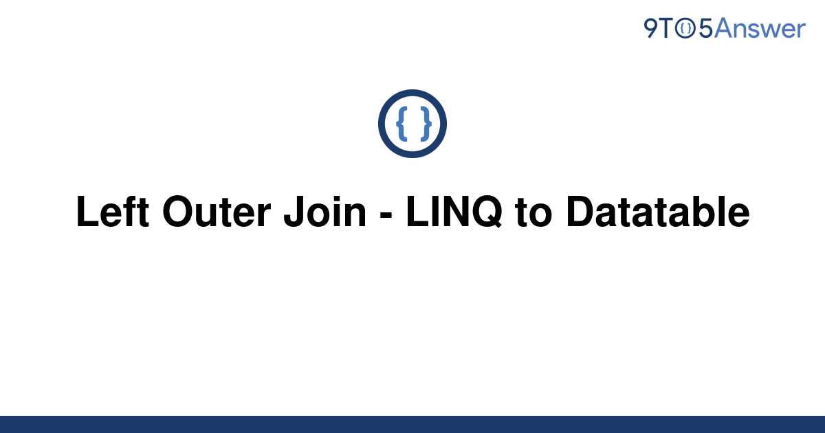 solved-left-outer-join-linq-to-datatable-9to5answer