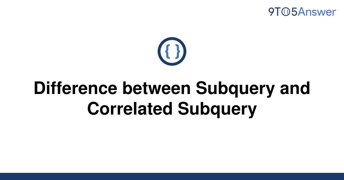 solved-difference-between-subquery-and-correlated-9to5answer