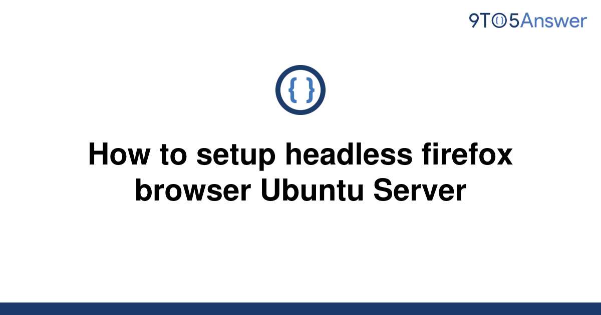 solved-how-to-setup-headless-firefox-browser-ubuntu-9to5answer