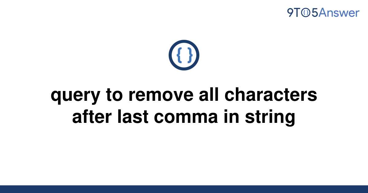 solved-query-to-remove-all-characters-after-last-comma-9to5answer