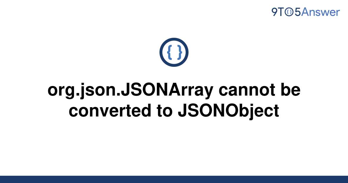  Solved Org json JSONArray Cannot Be Converted To 9to5Answer