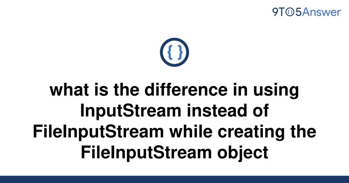 solved-what-is-the-difference-in-using-inputstream-9to5answer