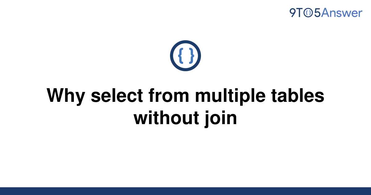 solved-why-select-from-multiple-tables-without-join-9to5answer