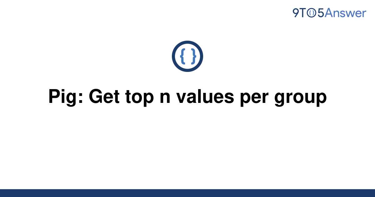 solved-pig-get-top-n-values-per-group-9to5answer