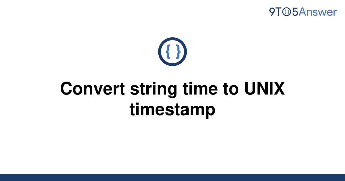 solved-convert-string-time-to-unix-timestamp-9to5answer