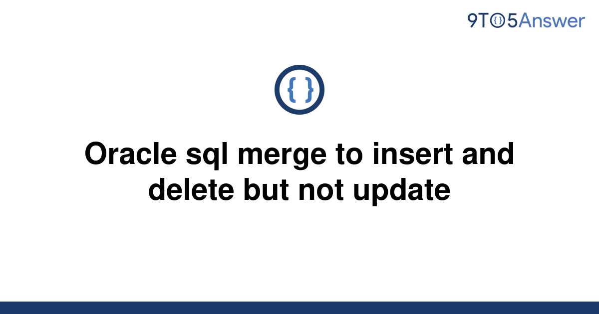 solved-oracle-sql-merge-to-insert-and-delete-but-not-9to5answer