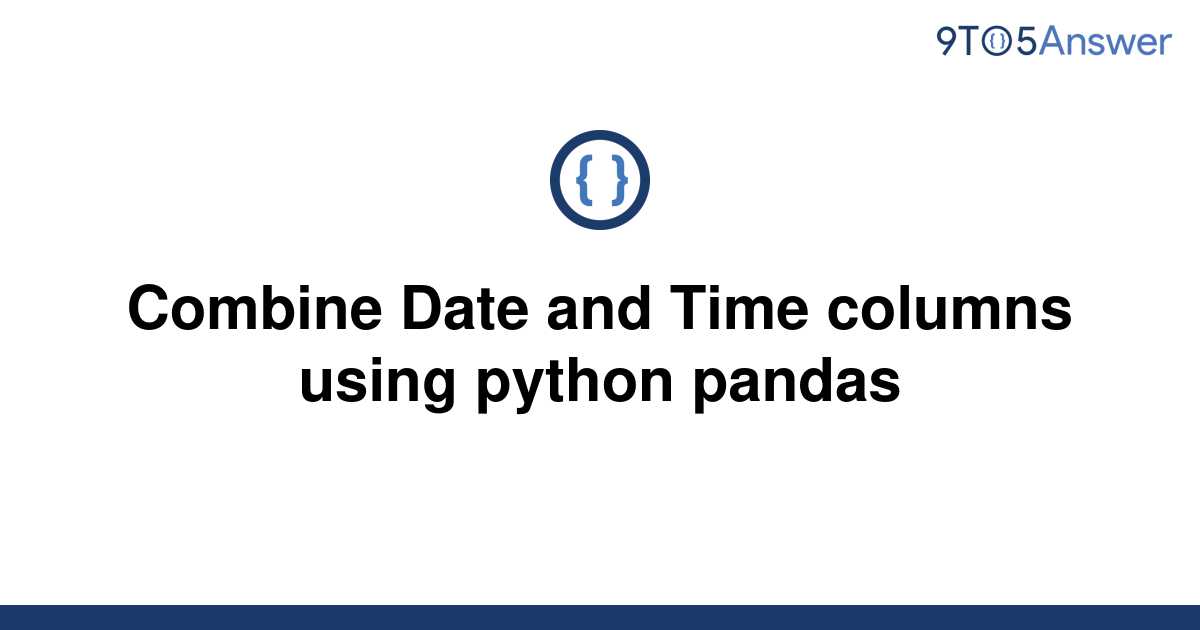 solved-combine-date-and-time-columns-using-python-9to5answer