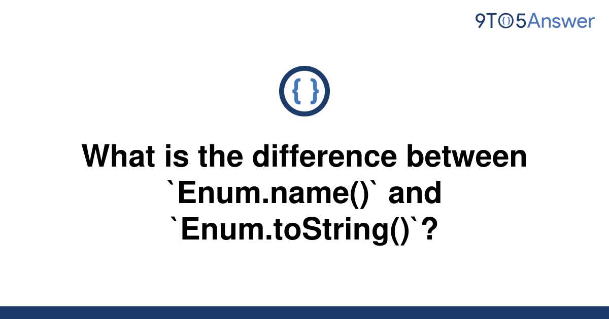 solved-what-is-the-difference-between-enum-name-and-9to5answer