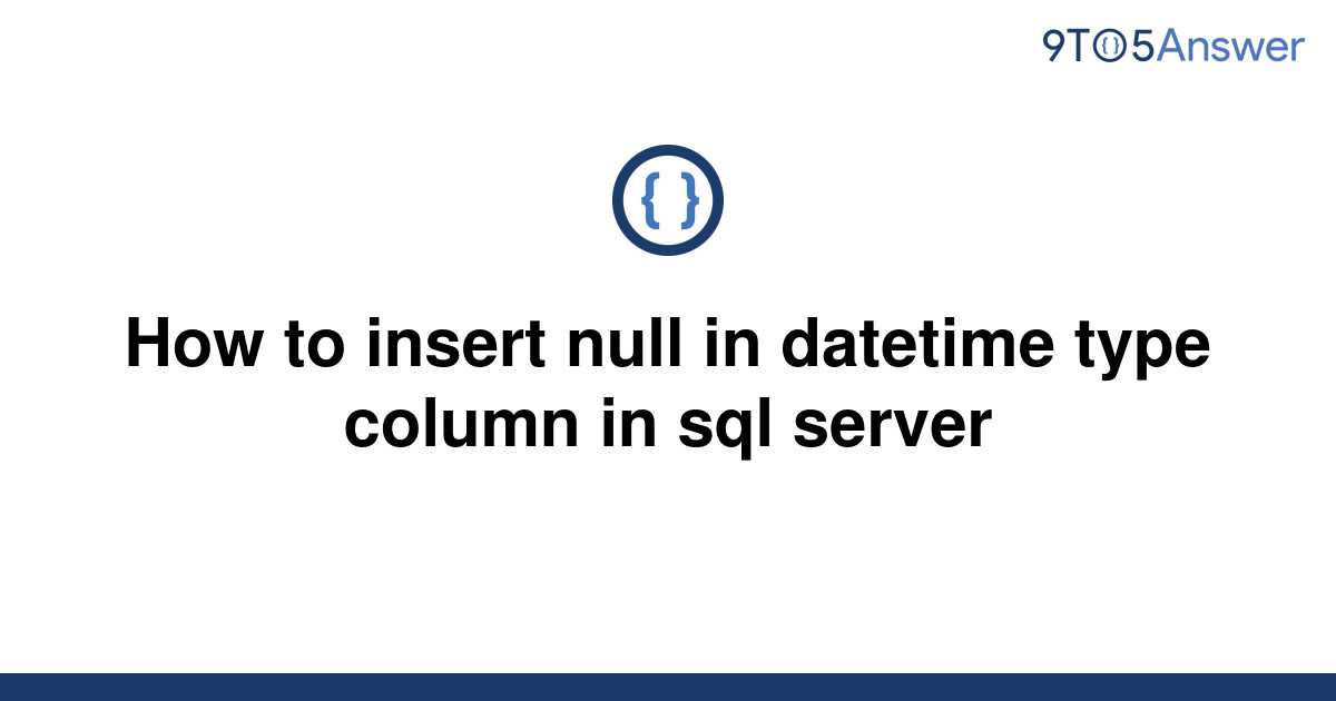 solved-how-to-insert-null-in-datetime-type-column-in-9to5answer