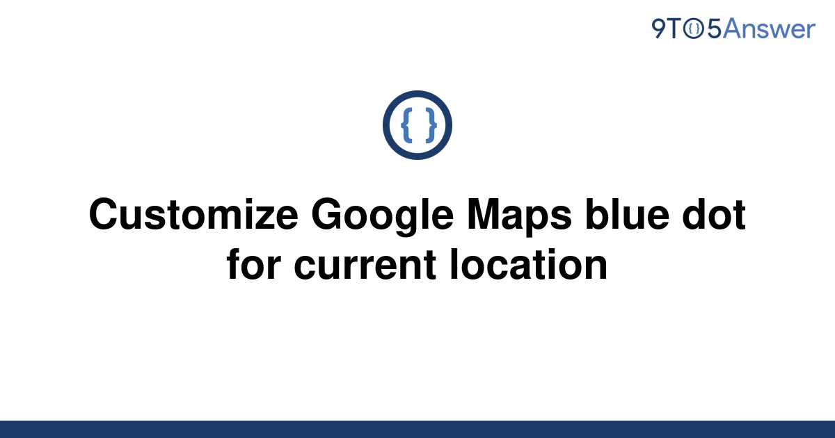 Solved Customize Google Maps Blue Dot For Current 9to5Answer   Template Customize Google Maps Blue Dot For Current Location20220529 2782607 2mc4gv 