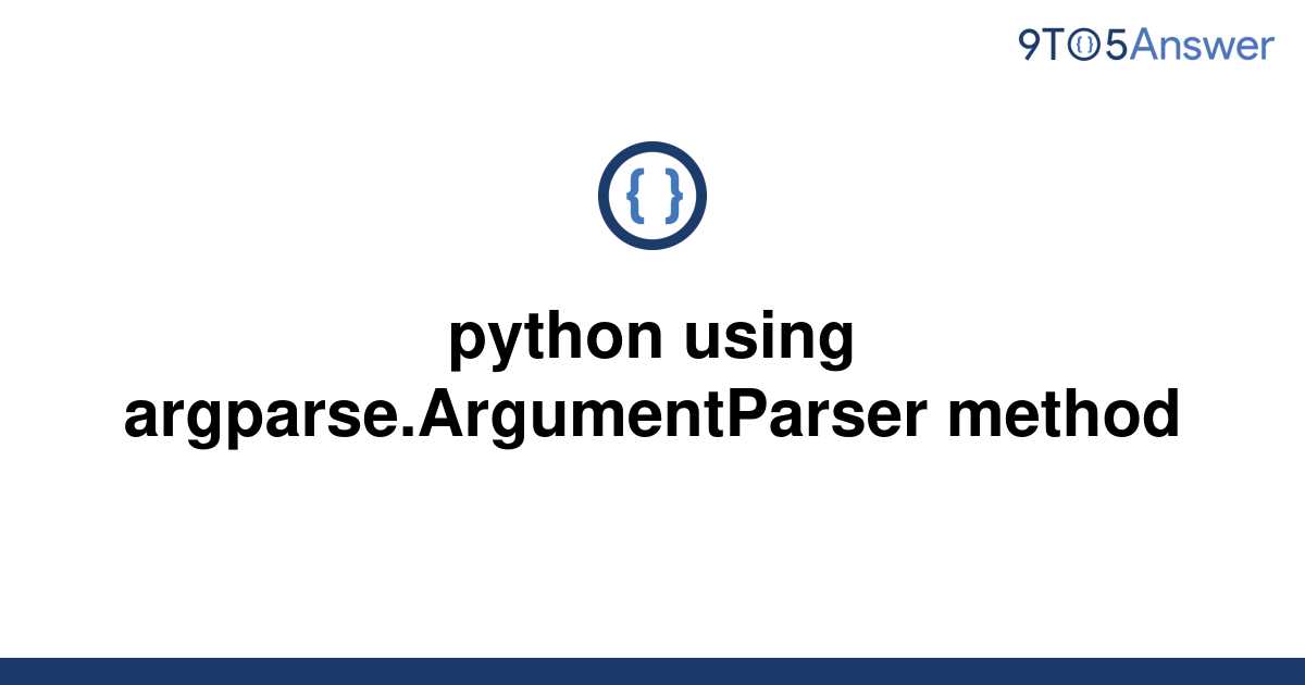 [Solved] Python Using Argparse.ArgumentParser Method | 9to5Answer