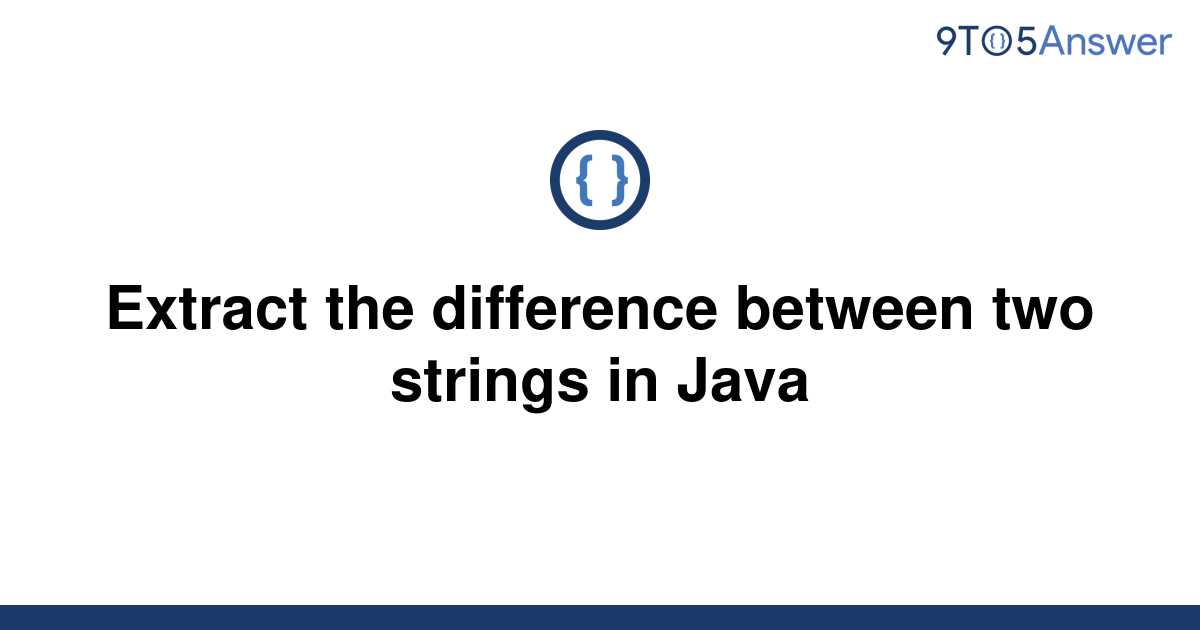 solved-extract-the-difference-between-two-strings-in-9to5answer