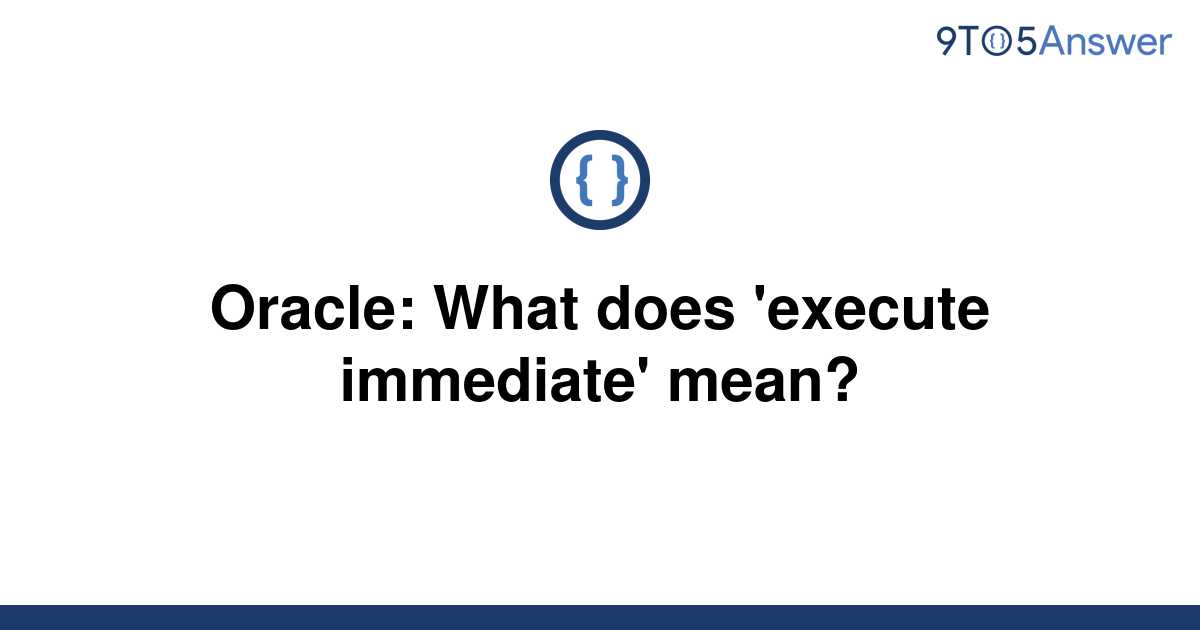 solved-oracle-what-does-execute-immediate-mean-9to5answer