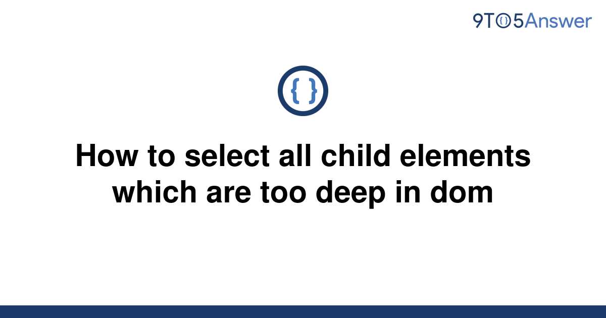 solved-how-to-select-all-child-elements-which-are-too-9to5answer