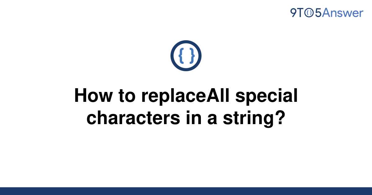 solved-how-to-replace-all-special-characters-except-9to5answer