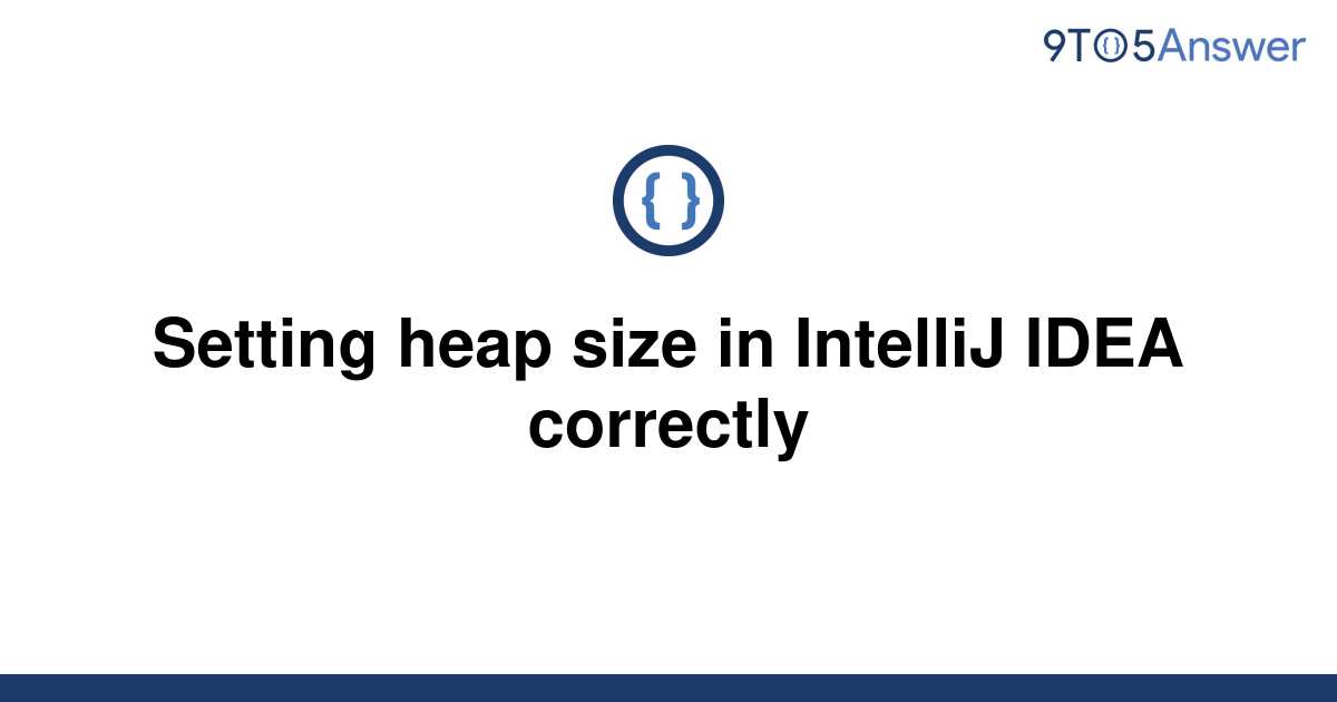 solved-setting-heap-size-in-intellij-idea-correctly-9to5answer