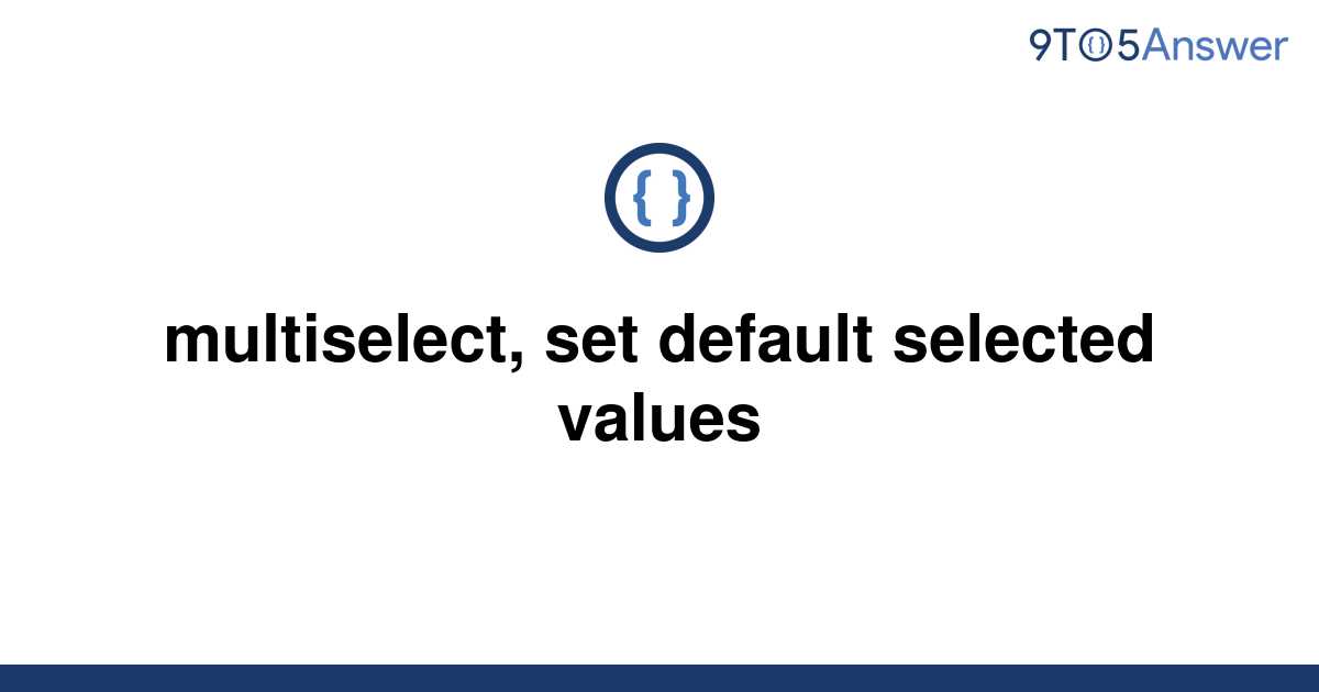  Solved Multiselect Set Default Selected Values 9to5Answer