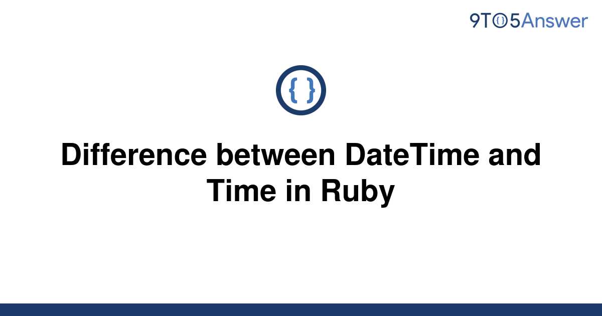 solved-difference-between-datetime-and-time-in-ruby-9to5answer