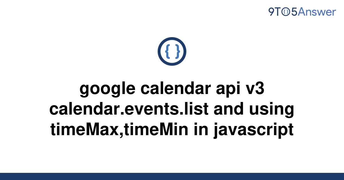 [Solved] google calendar api v3 calendar.events.list and 9to5Answer