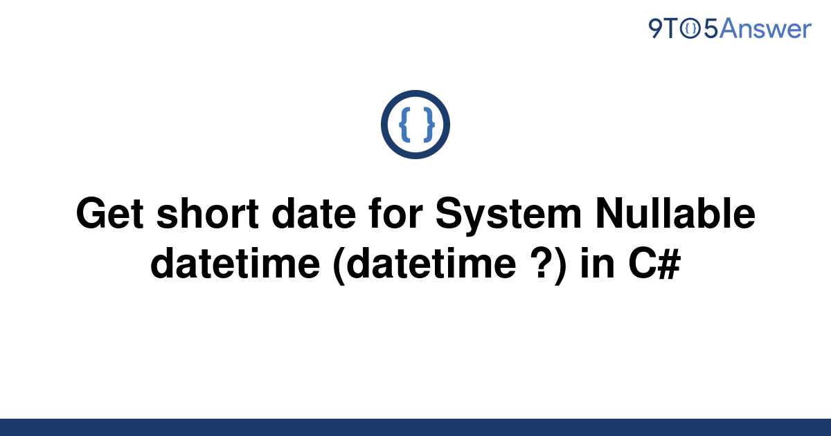 solved-get-short-date-for-system-nullable-datetime-9to5answer