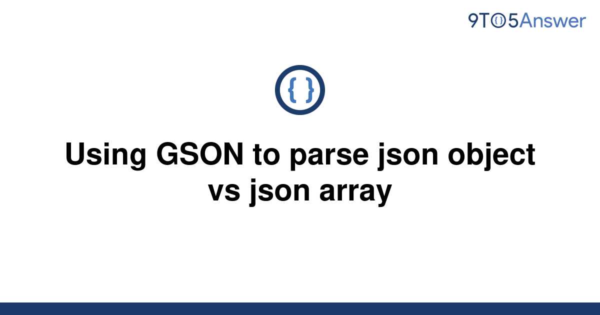 solved-using-gson-to-parse-json-object-vs-json-array-9to5answer