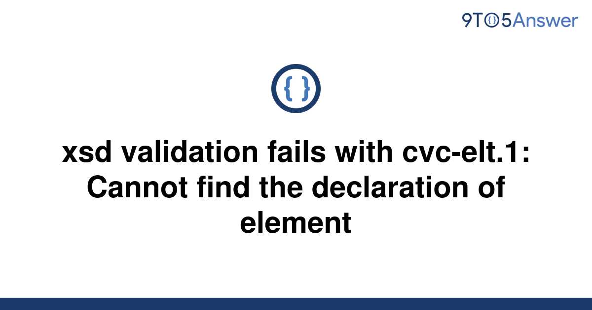 solved-xsd-validation-fails-with-cvc-elt-1-cannot-find-9to5answer