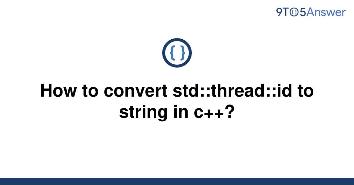 solved-how-to-convert-std-thread-id-to-string-in-c-9to5answer