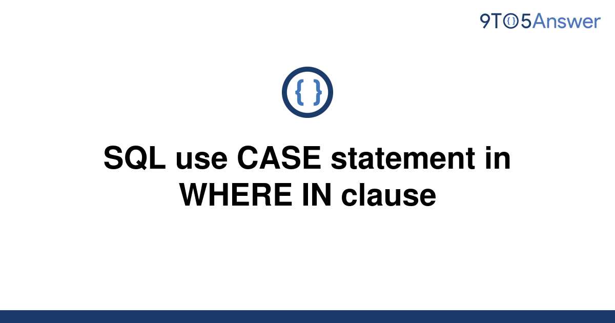 solved-sql-use-case-statement-in-where-in-clause-9to5answer