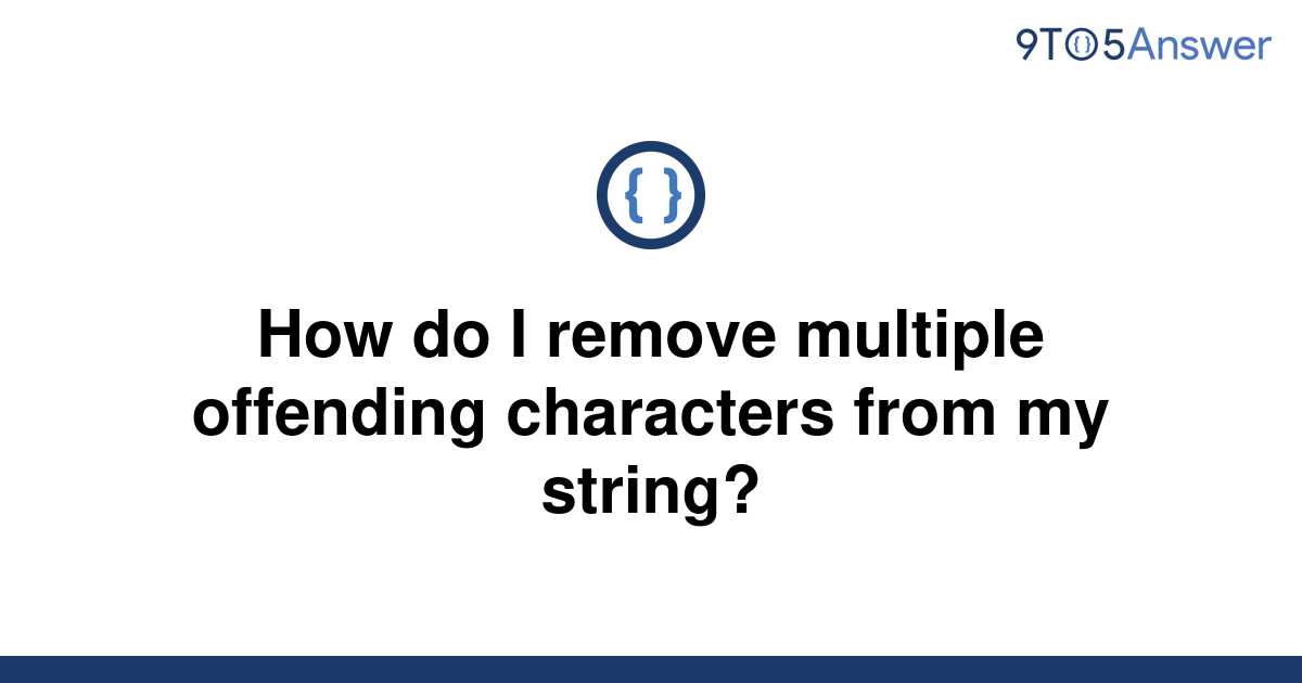 solved-how-do-i-remove-multiple-offending-characters-9to5answer