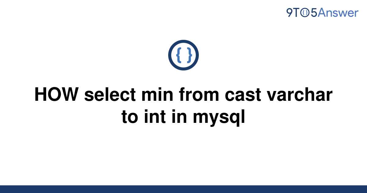 solved-how-select-min-from-cast-varchar-to-int-in-mysql-9to5answer