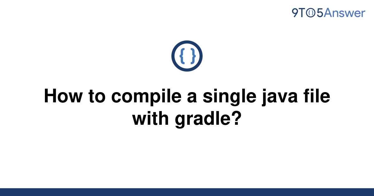 solved-how-to-compile-a-single-java-file-with-gradle-9to5answer